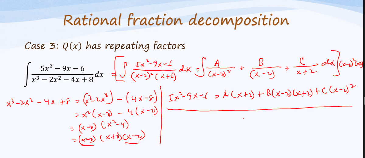 Rational fraction decomposition
Case 3: Q(x) has repeating factors
て
5x-9メー
A
Cx-2)"
5x2 – 9x – 6
dx
x³ – 2x² – 4x +
(ベー)*(メ+)
(x-z)
x+2
- - 4メ +F - 2x- (4x-5)|「メ-9メ-っdlxyt Blx-»cet) tC(x-y?
A(メ) + B(x-»et)tC(x-)?
-レメ - 4
>メ*(x-) - 4(メ-リ
4(メー)
= (« -2) (x²-y)
-) (x+) Cx-z)
ニ
