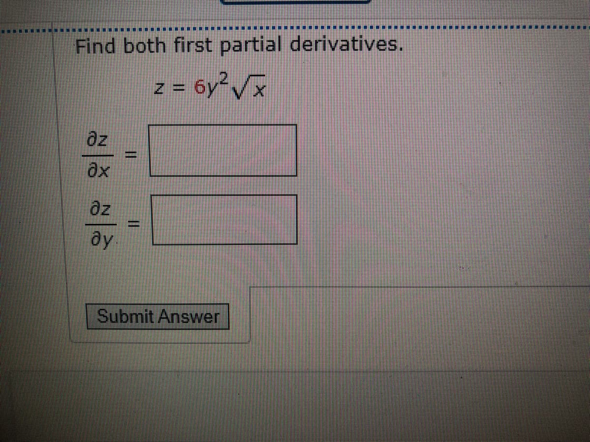 Find both first partial derivatives.
z = 6y²/x
dx
dy
Submit Answer
%3D
