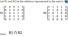 Let R1 and R2 be the relations represented in the matrix.
1001
11
1 1 1 1 1
11
0
1 0
0 0
1
1 0 1 0
R1 1
0 1 1
1
R2 1
0 1 0 0
1
1
1
0
1
0
0 1 1 0
Lo 0 1 0 1
1 0 0 0 1
R1 R2
Find