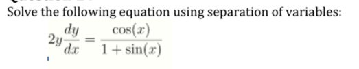 Solve the following equation using separation of variables:
cos(x)
dy
2y
dr
1+ sin(x)
