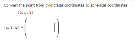 Convert the point from cylindrical coordinates to spherical coordinates.
(6, π, 8)
(p, 8, q) :
