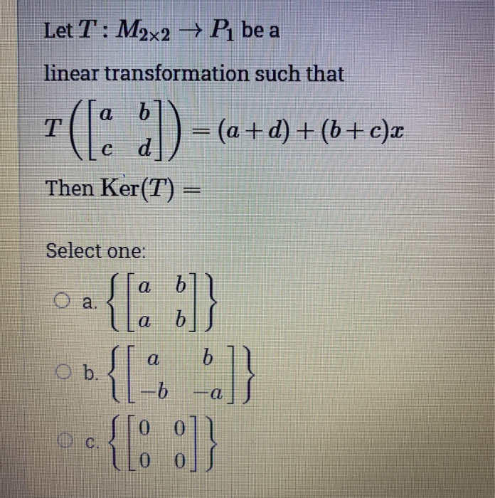 Let T: M2x2 –→ P be a
linear transformation such that
( ) = (a+d) + (6+ c)x
||
Then Ker(T) =

