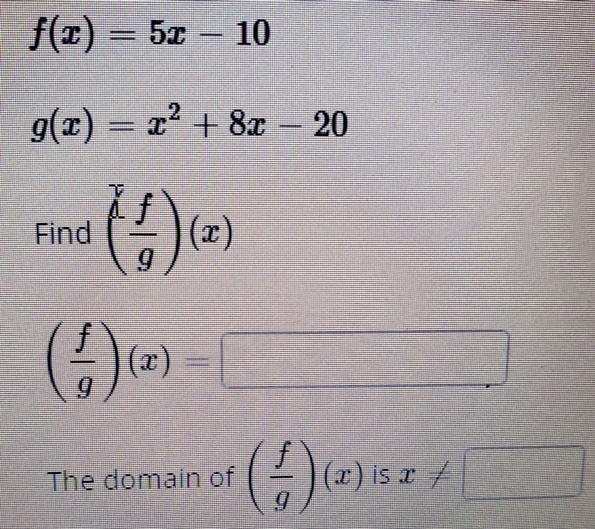 f(x) = 5x 10
g(x)%3Dx² + 8x - 20
Find
(x)
(x)
The domain of ) (x) is a 4
2)is 2
