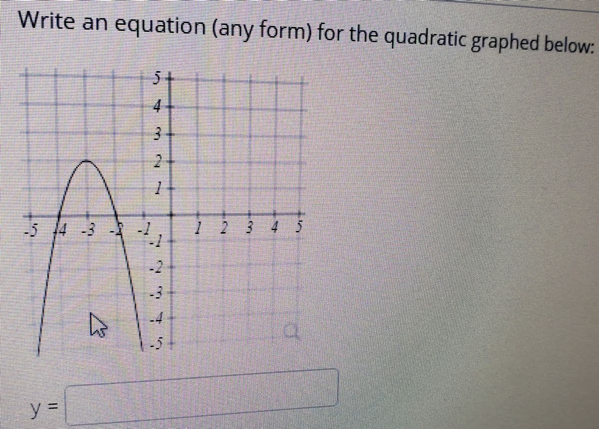 Write an equation (any form) for the quadratic graphed below:
4
2.
-5 4-3
-2
y:
%3D
