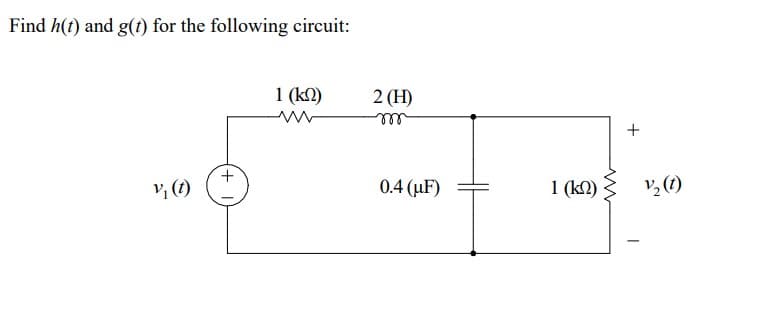 Find h(t) and g(t) for the following circuit:
v₁ (t)
1 (kn)
www
2 (H)
m
0.4 (μF)
1 (kn)
+
½/₂2 (1)