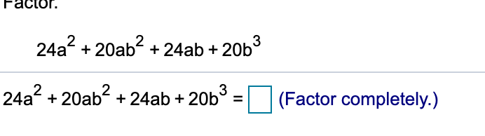 24a? + 20ab? + 24ab + 20b°
3
3
24a? + 20ab? + 24ab + 20b° = (Factor completely.)
%3D
