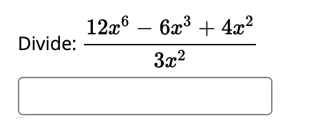 12x6
6x3 + 4x?
-
Divide:
3x2
