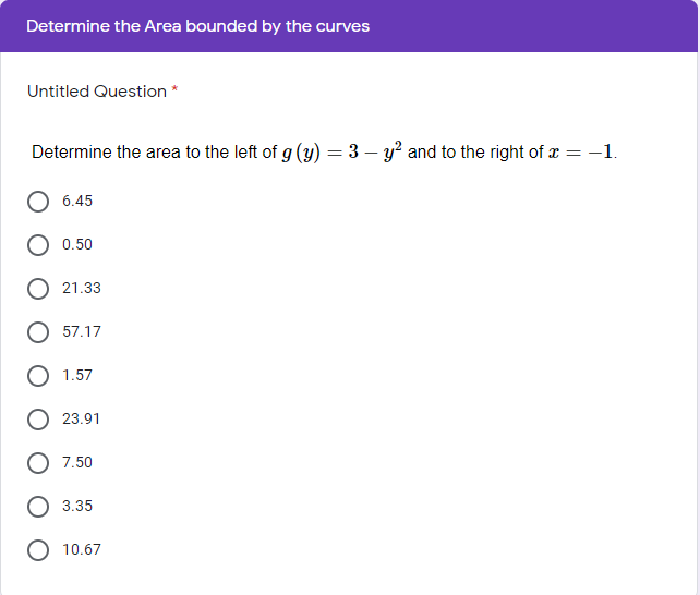 Determine the Area bounded by the curves
Untitled Question *
Determine the area to the left of g (y) = 3 – y? and to the right of æ = -1.
6.45
0.50
21.33
57.17
1.57
23.91
7.50
3.35
O 10.67
