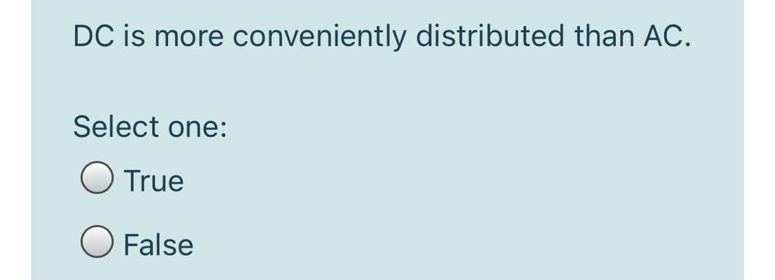 DC is more conveniently distributed than AC.
Select one:
True
False
