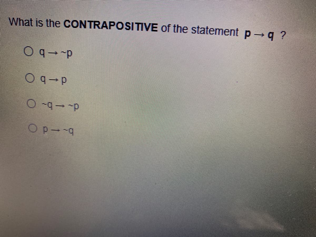 What is the CONTRAPOSITVE of the statement p q ?
d-b
d-b O
Op--q
