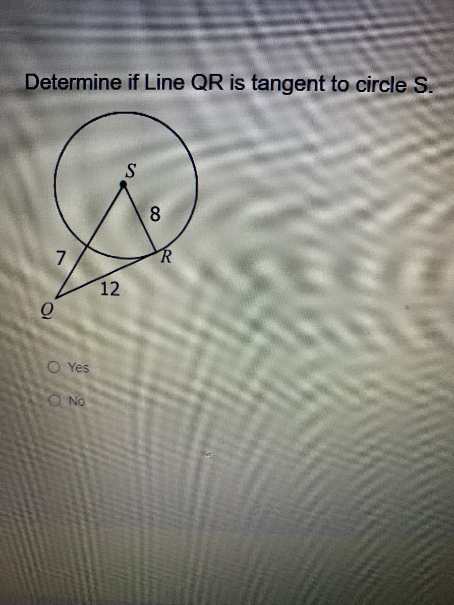 Determine if Line QR is tangent to circle S.
S
7
12
O Yes
O No
8.
