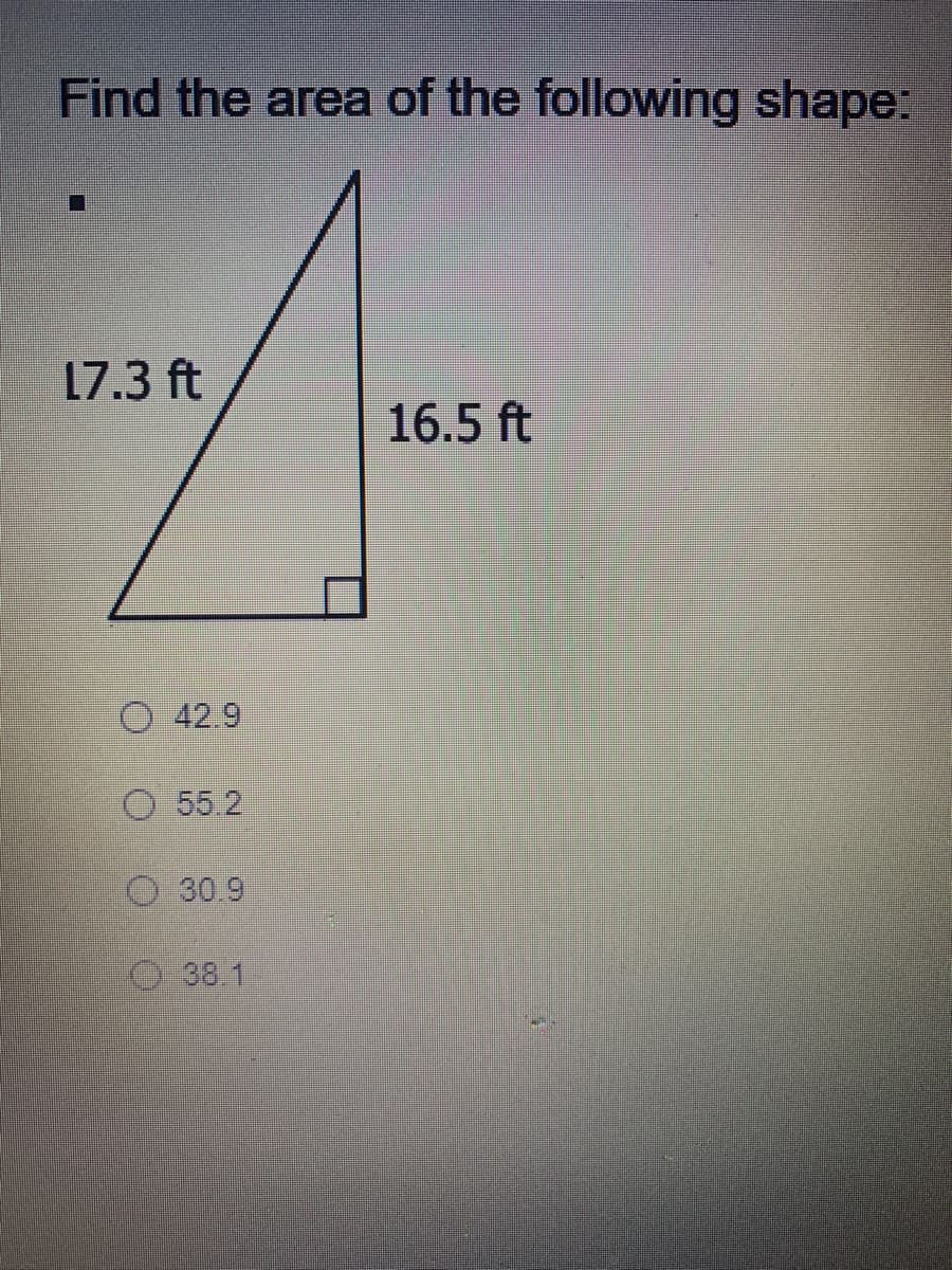 Find the area of the following shape:
17.3 ft
16.5 ft
O 42.9
O 55.2
O 30.9
38.1
