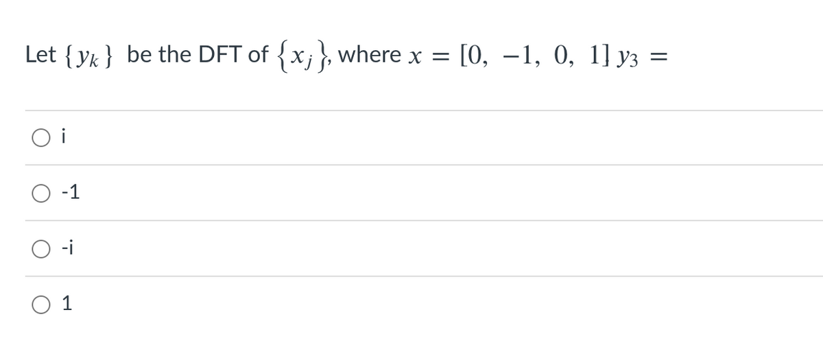 Let {yk } be the DFT of
{x;}, where x =
[О, —1, 0, 1] уз :
O i
-1
-i
O 1
