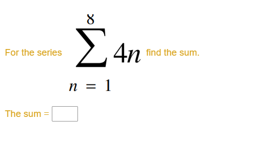 For the series
The sum =
8
Σ
n = 1
4η
find the sum.