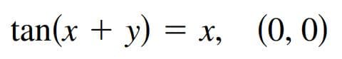 tan(x + y) = x, (0, 0)
