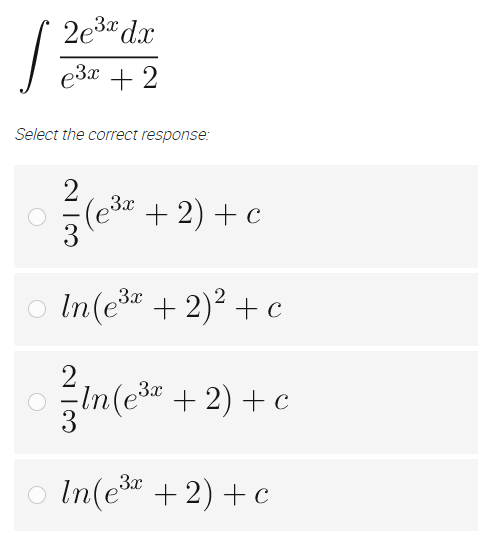 2e³x dx
e³x + 2
J
Select the correct response:
2
(e³x + 2) + c
3x
○ In (e³x + 2)² + c
3x
In(e³x + 2) + c
In(e³ +2)+c
3x
