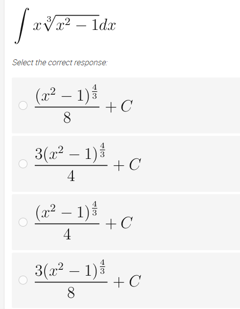 [xvx²
xvx² - 1dx
Select the correct response:
(x² − 1)
8
3
(x² − 1)
4
3(x² − 1) //
4
+ C
3(x² - 1)
8
- + C
+C
- + C