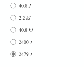 O 40.8 J
O 2.2 kJ
O 40.8 kJ
O 2400 J
2479 J
