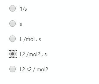 O 1/s
O L/mol .s
L2 /mol2 . s
L2 s2 / mol2
