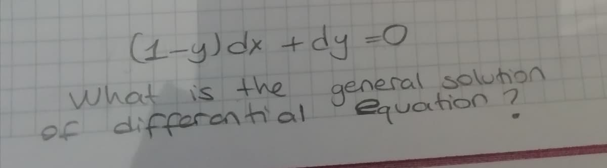 (1-y) dx +dy =0
What is the
general soluttion
equation 7
