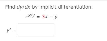 Find dy/dx by implicit differentiation.
eX/y = 3x - y
y' =
