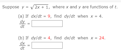 Suppose y = V2x + 1, where x and y are functions of t.
%3D
(a) If dx/dt = 9, find dy/dt when x = 4.
dy
dt
(b) If dy/dt = 4, find dx/dt when x = 24.
dx
dt
