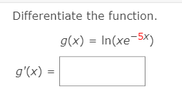 Differentiate the function.
g(x) = In(xe-5x)
g'(x) =
