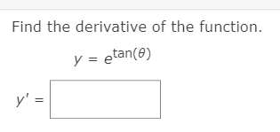 Find the derivative of the function.
y = etan(e)
y' =
