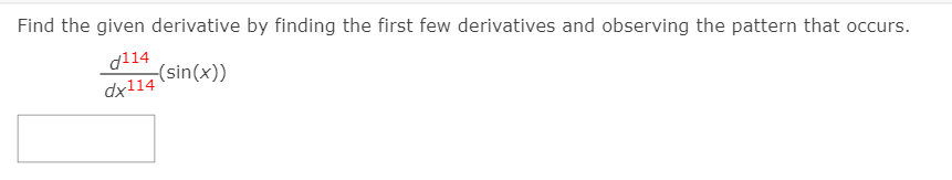 Find the given derivative by finding the first few derivatives and observing the pattern that occurs.
dl14
(sin(x))
dx114

