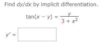 Find dy/dx by implicit differentiation.
tan(x – y)
3 + x2
y' =
