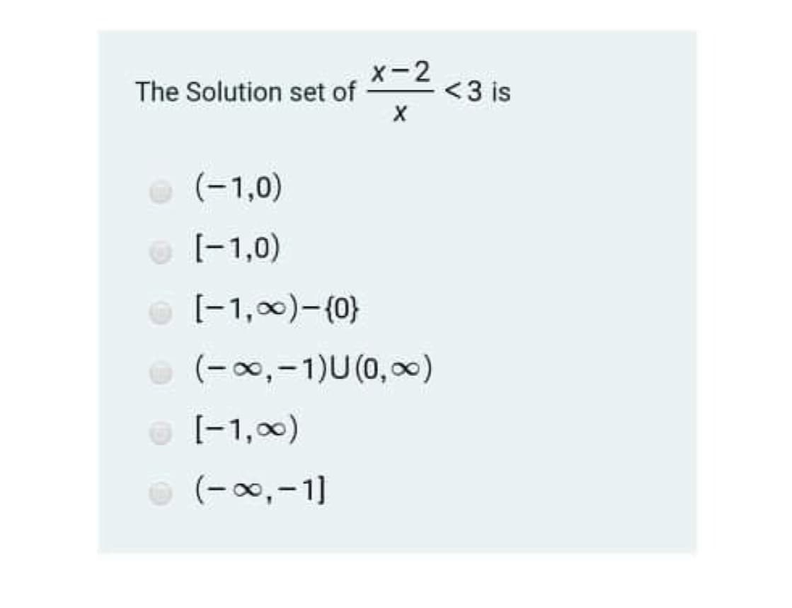 x-2
<3 is
The Solution set of
O (-1,0)
e [-1,0)
O [-1,00)-(0}
O (-0,-1)U(0,0)
O [-1,00)
e
(-00,-1]
