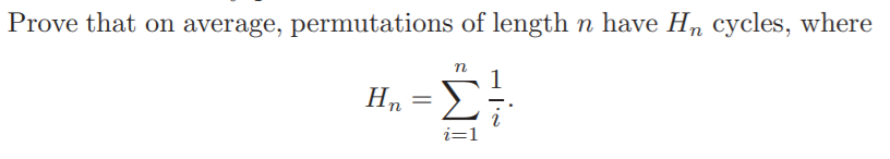 Prove that on average, permutations of length n have H, cycles, where
Σ
Hn
i=1
