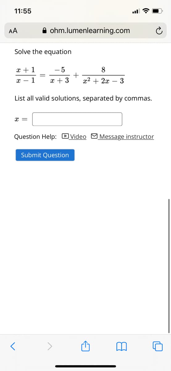 11:55
ll
А
A ohm.lumenlearning.com
Solve the equation
x + 1
- 5
х — 1
x + 3
х? + 2х — 3
List all valid solutions, separated by commas.
x =
Question Help: DVideo M Message instructor
Submit Question
