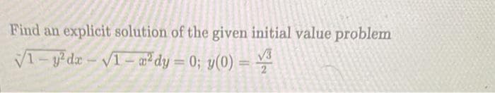 Find an explicit solution of the given initial value problem
√/1-y²dx-√1-x²dy=0;
y(0) = 3