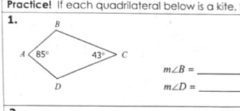 Practice! If each quadrilateral below is a kite,.
1.
A85°
43
mZB =
m/D :
