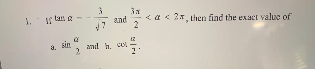 3 T
1. If tan a
< a < 2ñ¸then find the exact value of
and
7
2
sin
and b. cot
2
a.
3.
