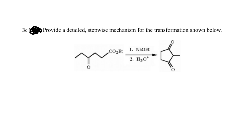 3c
Provide a detailed, stepwise mechanism for the transformation shown below.
1. NaOEt
.CO2Et
2. H30*
