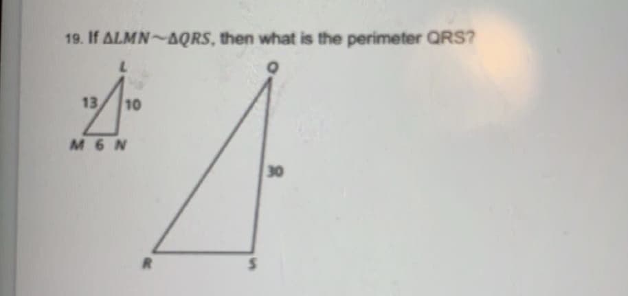 19. If ALMN AQRS, then what is the perimeter QRS?
13
10
M 6 N
30
