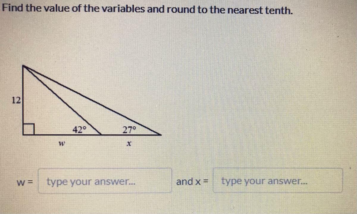 Find the value of the variables and round to the nearest tenth.
12
42°
27°
type your answer...
and x =
type your answer..
