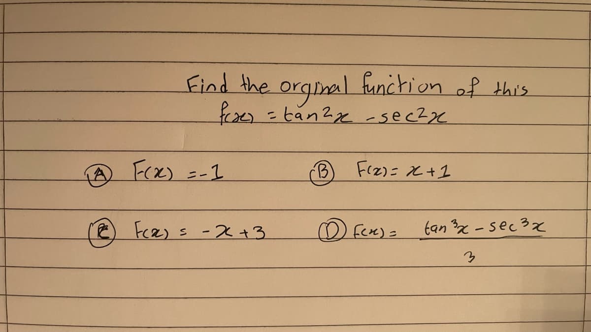 Find the orginal function of this
こ
A F(X) =-1
Frz)= x +1
ニー
E FeR) s -x+3
tan 3x -sec3x

