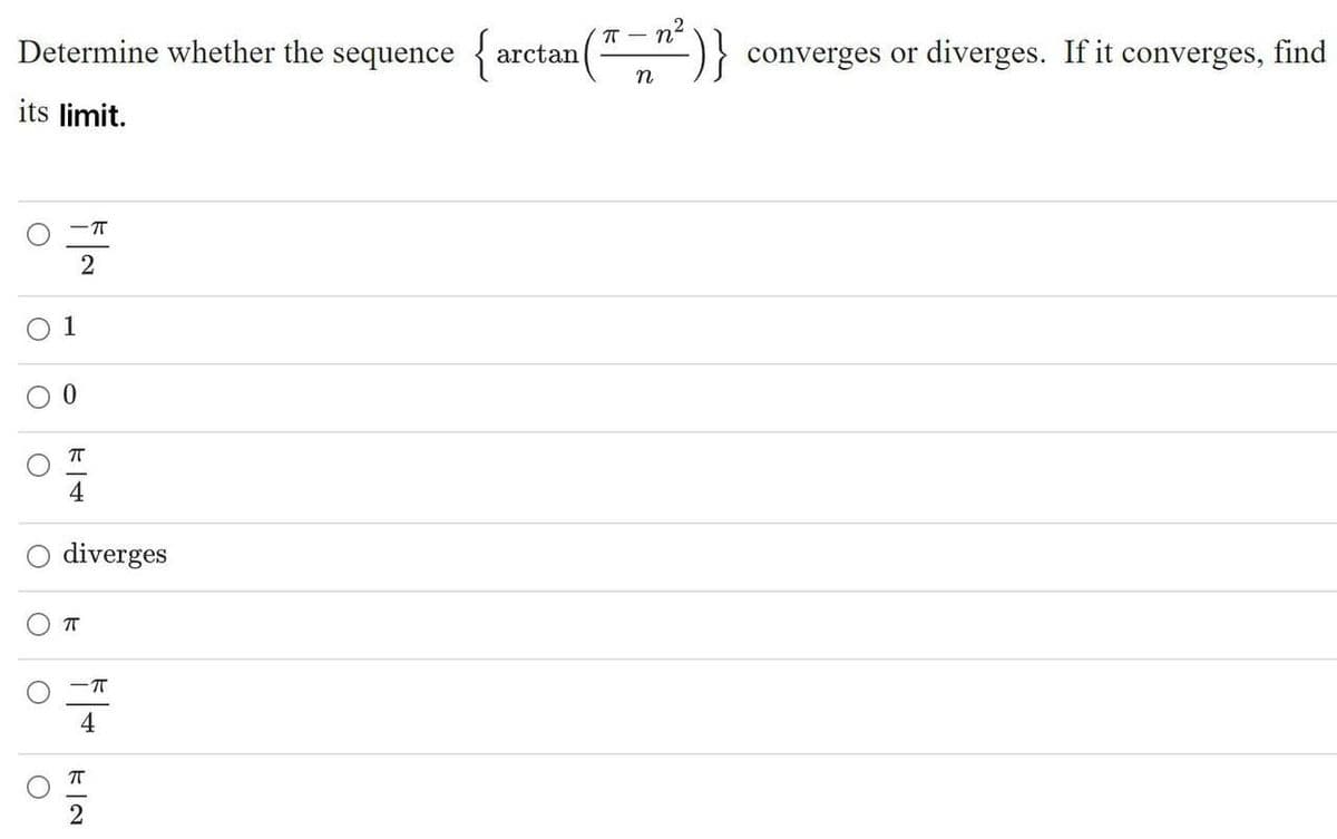 T - nº
Determine whether the sequence {
converges or diverges. If it converges, find
arctan
n
its limit.
O 1
4
diverges
T
4
