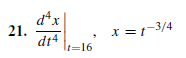 d*x
21.
dt4
–3/4
x =1-3/4
It=16
