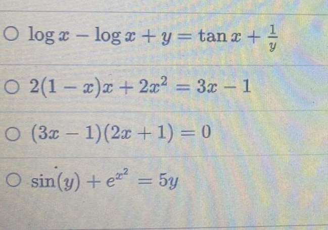 O log x - log x + y = tan x + 1/
O 2(1-x)x+ 2x² = 3x - 1
O (3x - 1) (2x + 1) = 0
O sin(y) + e² = 5y
