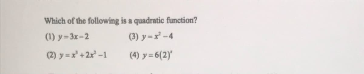 Which of the following is a quadratic function?
(1) y=3x-2
(3) y = x -4
(2) y = x' +2x -1
(4) y = 6(2)*
