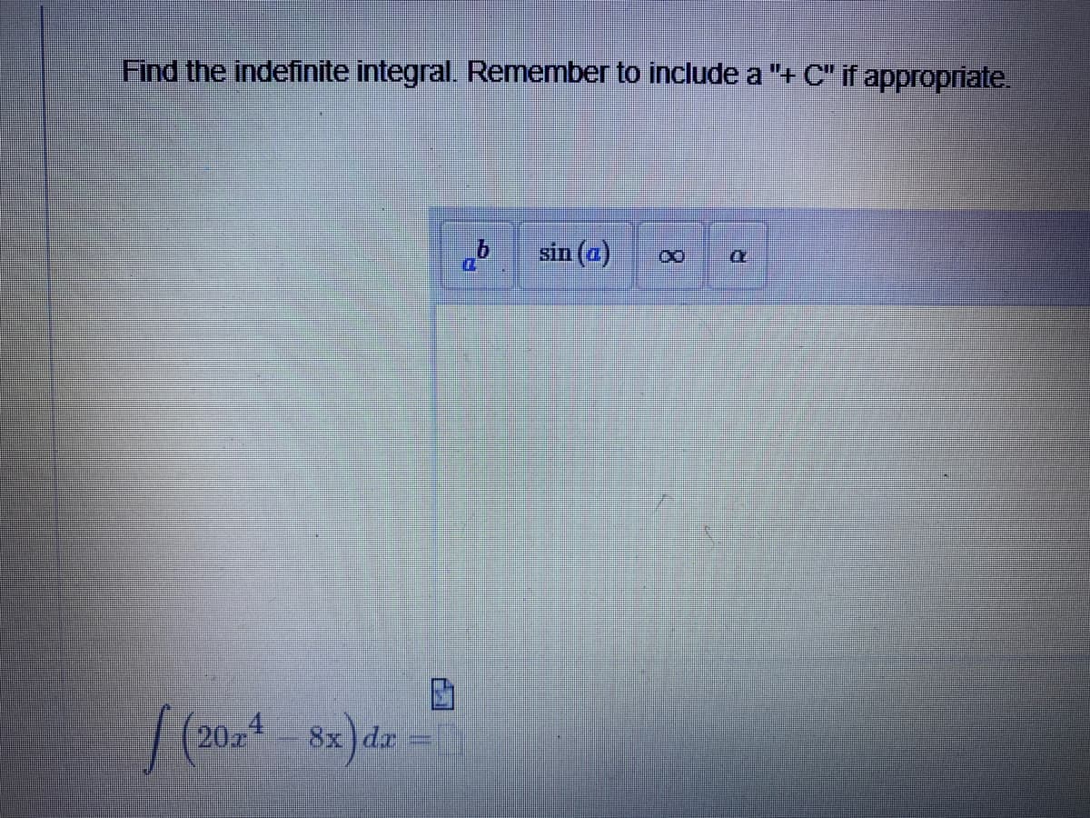 Find the indefinite integral. Remember to include a "+ C" if appropriate.
sin (a)
D.
20
8x da
2.
8.
