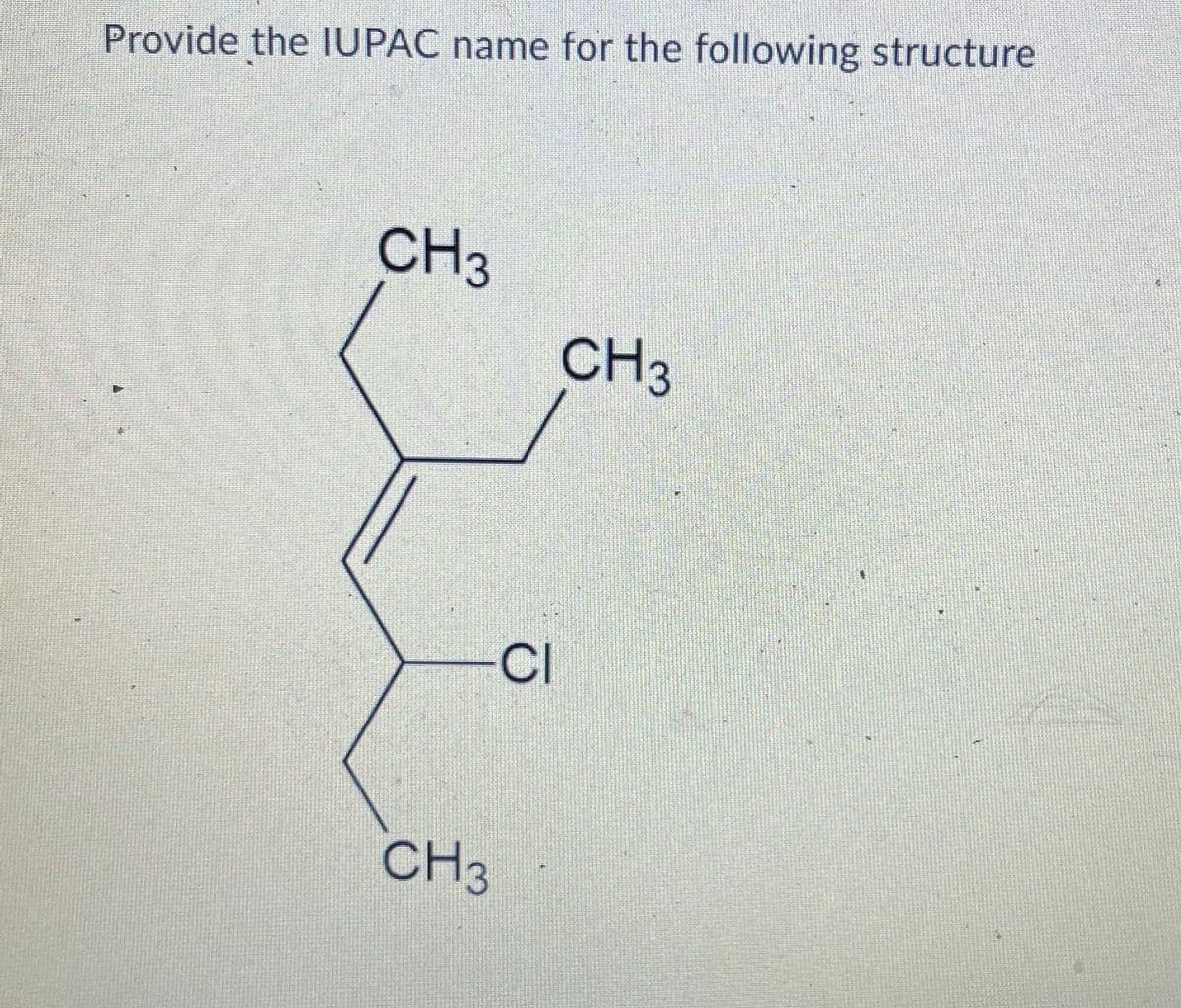 Provide the IUPAC name for the following structure
CH3
CH3
CI
CH3
