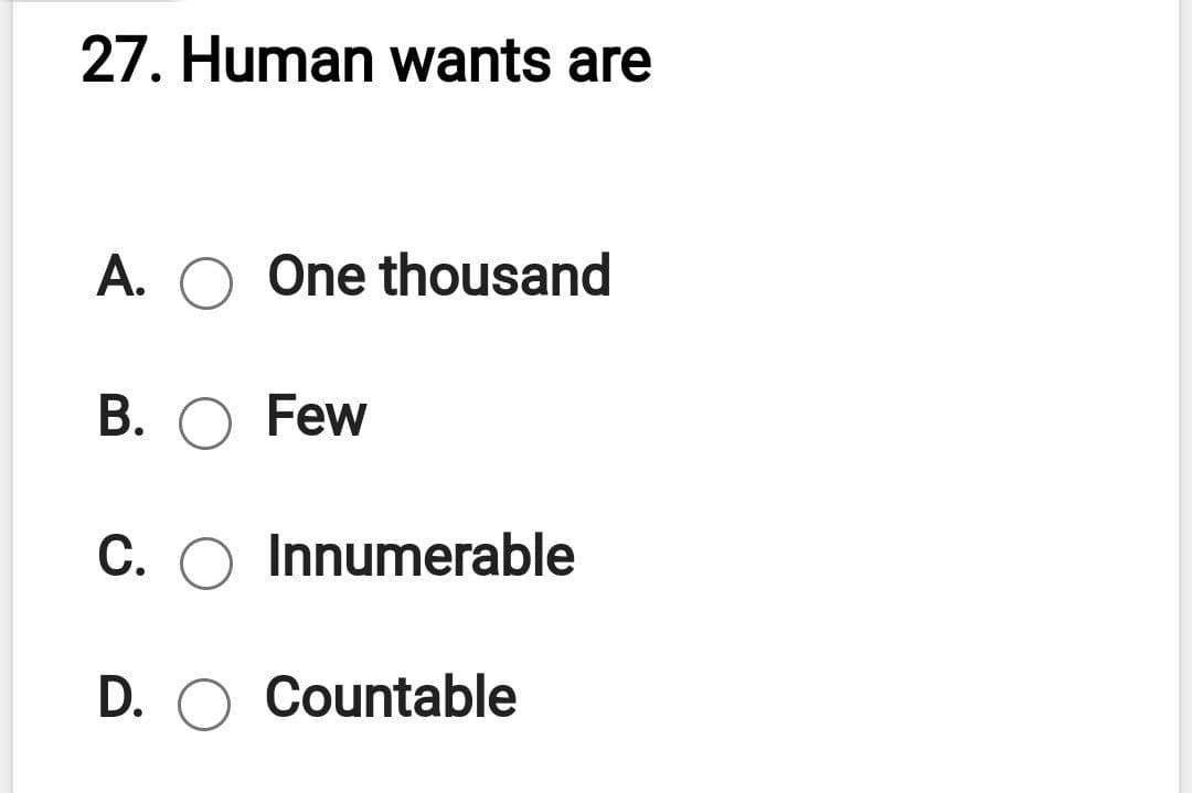 27. Human wants are
А.
O One thousand
В. О Few
C. O Innumerable
D. O Countable
