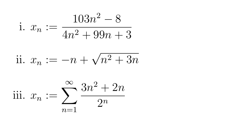 103n2 – 8
-
1. Xn :=
4n2 + 99n + 3
1i. Xn := -n + Vn² + 3n
3n? + 2n
iii. Xn
:=
2n
n=1
8.
