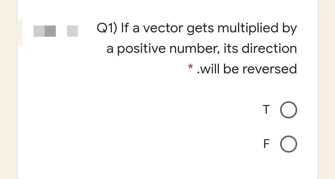 Q1) If a vector gets multiplied by
a positive number, its direction
* .will be reversed
FO
