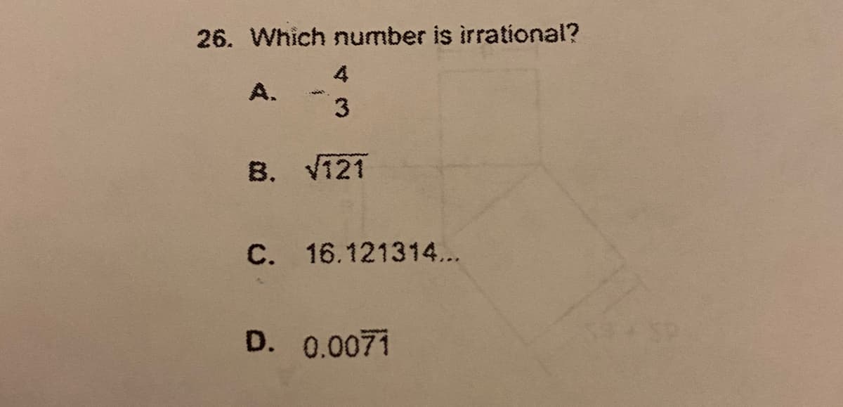 26. Which number is irrational?
4
A.
3
B. V121
C. 16.121314..
D. 0.0071
